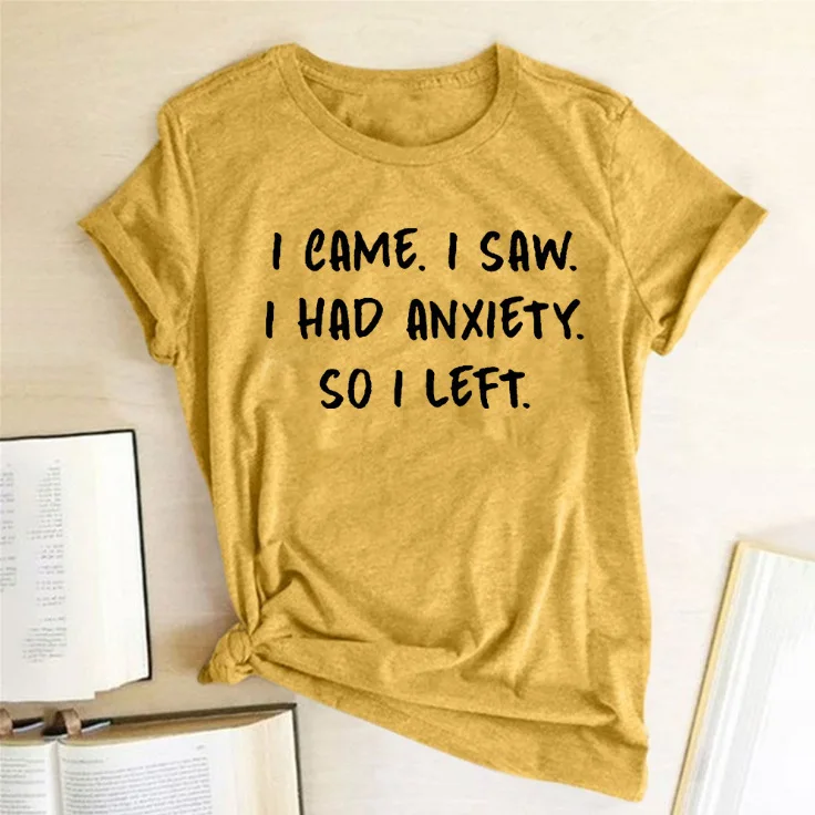 

I CAME I SAW I HAD ANXIETY SO I LEF Print Women T Shirt Short Sleeve O Neck Loose Women Tshirt Ladies Tee Shirt Camisetas Mujer