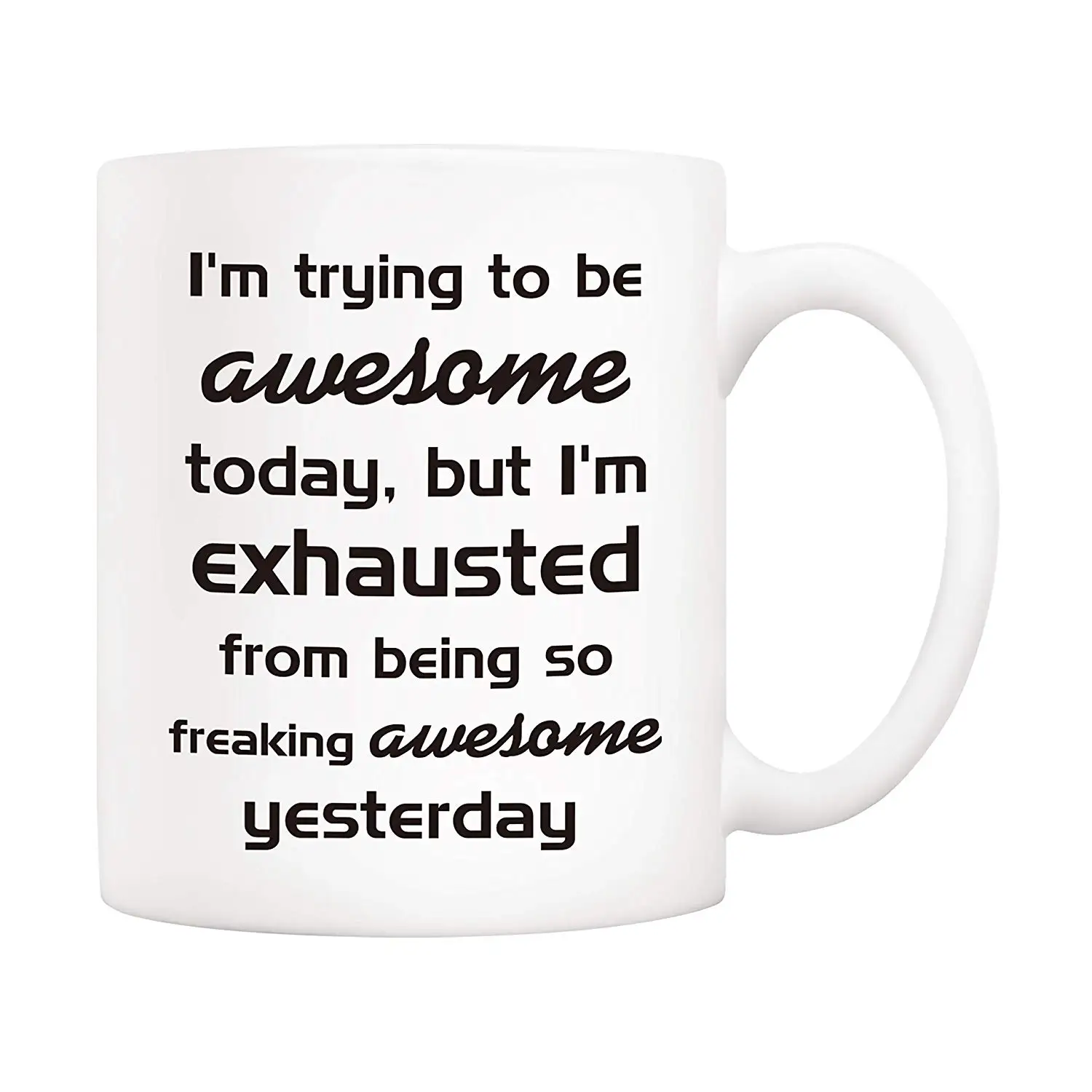 I'm Trying To Be Awesome Today But Exhausted From Being So Freakin Yesterday 11OZ Coffee Mug | Дом и сад