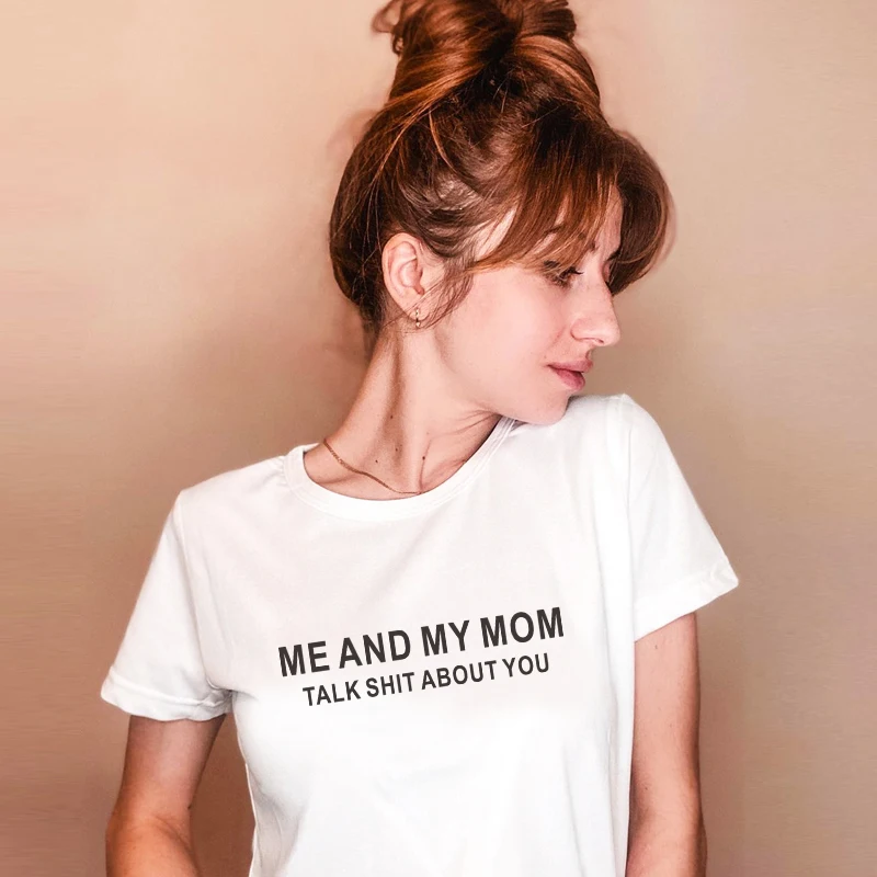 

ME AND MY MOM TALK SHIT ABOUT YOU Funny T-shirts short sleeve Women Top clothes camiseta mujer lady t-shirt White Black