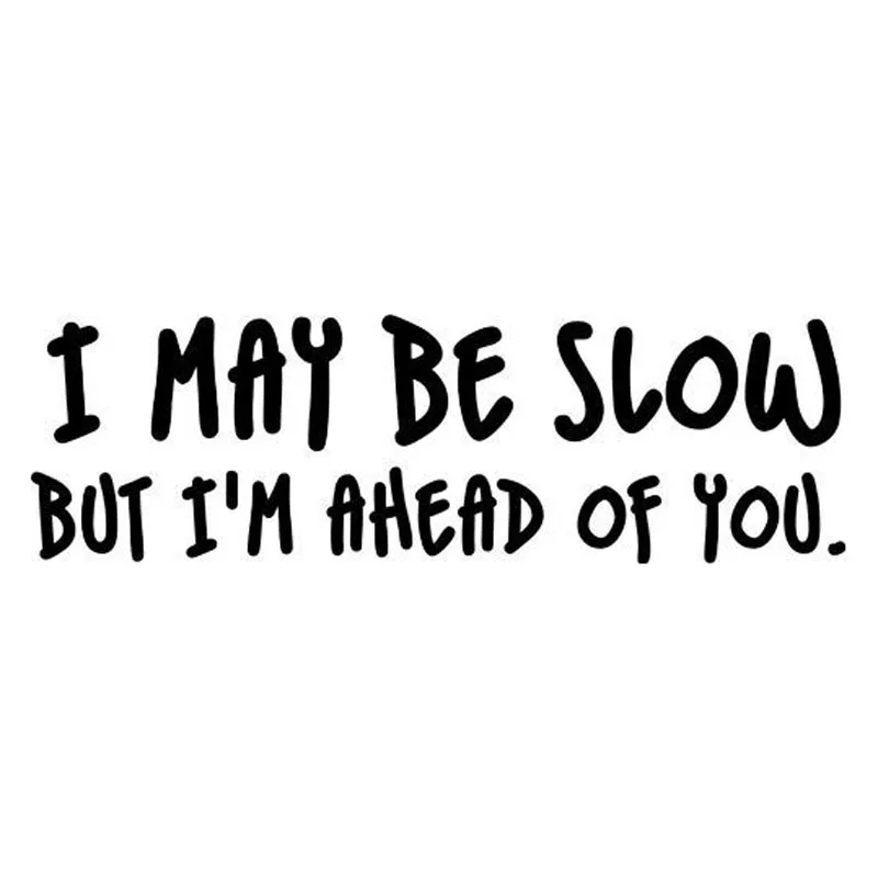 

Interesting I MAY BE SLOW BUT I'M AHEAD OF YOU Car Sticker Waterproof Motorcycle Decals Pvc 20cm X 6cm