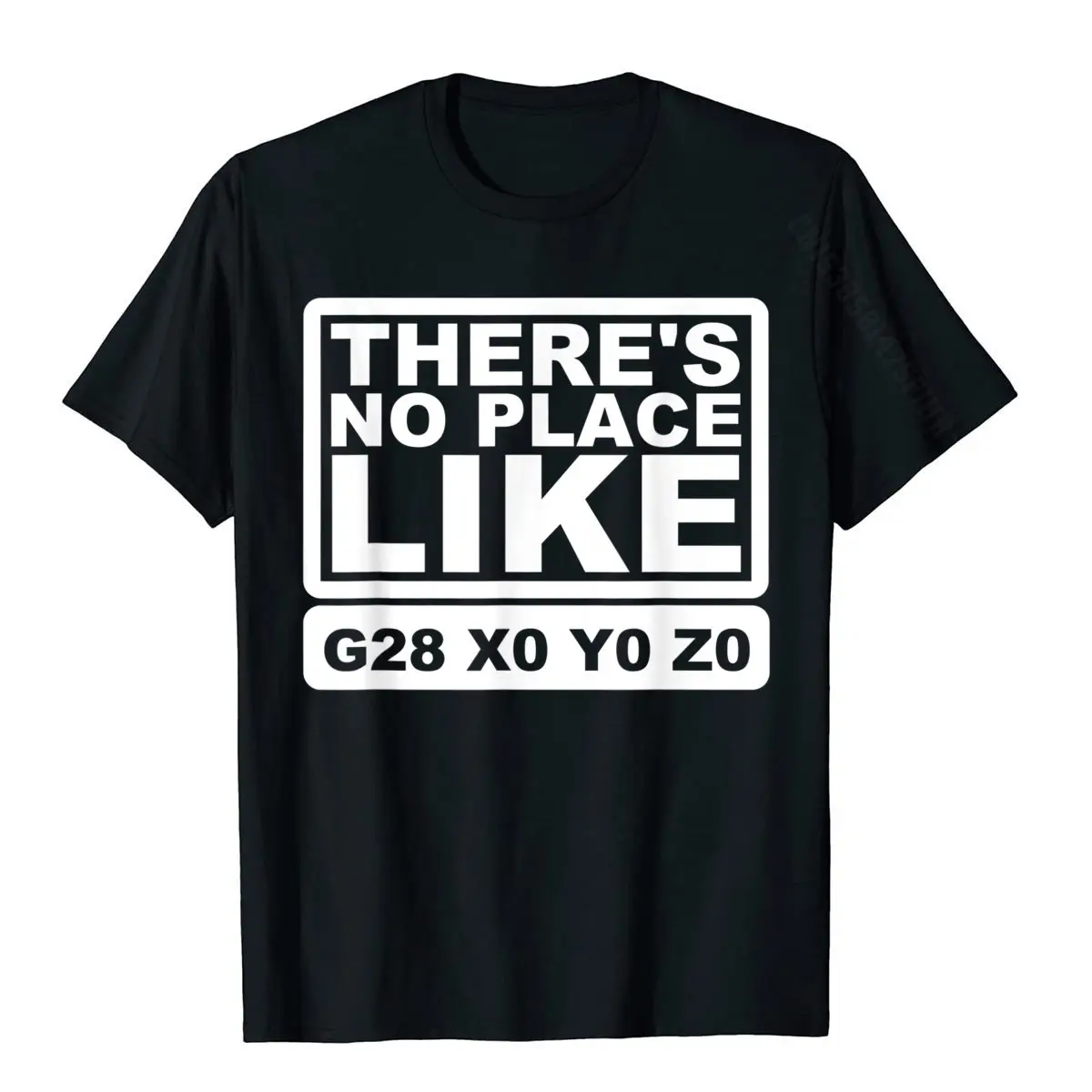 Funny CNC Machinist There's No Place Like G28 X0 Y0 Z0 Shirt Top T-Shirts For Men Design Tops & Tees New Arrival Comics Cotton