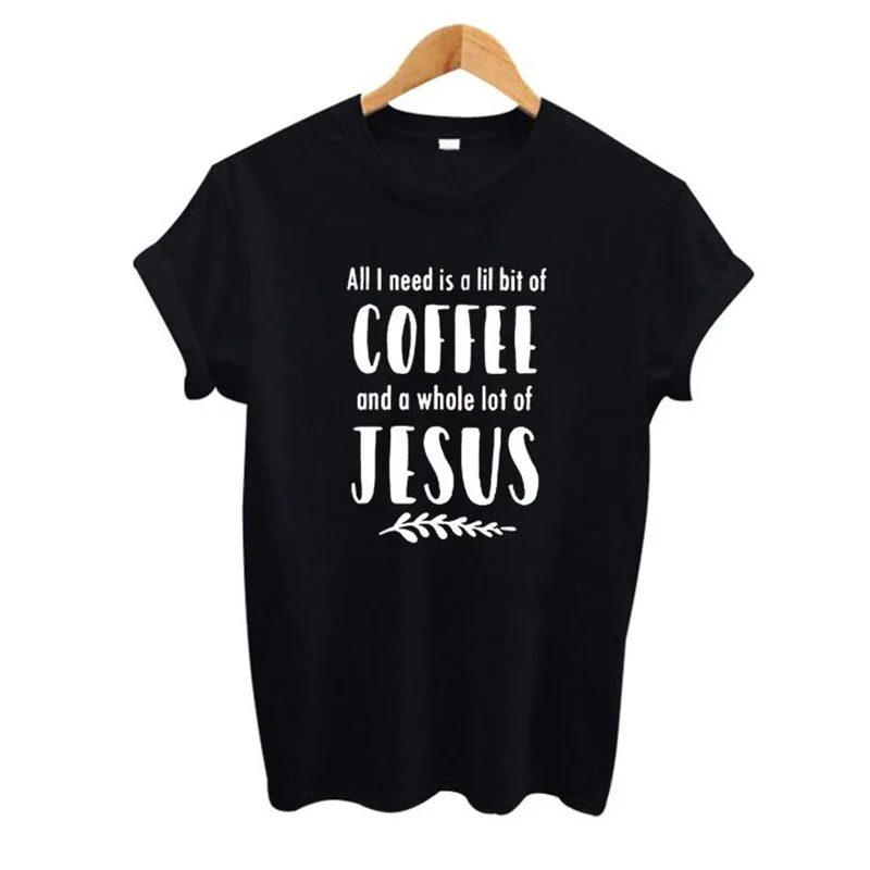 

All I Need Is A Lil Bit of Coffee Whole Lot of Jesus Fashion Black Tshirt Women Christian Shirts Cotton O Neck Short Sleeve Tees