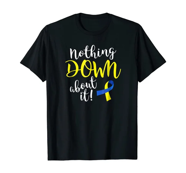 

Nothing Down About it Shirt Down Syndrome Awareness t-shirt