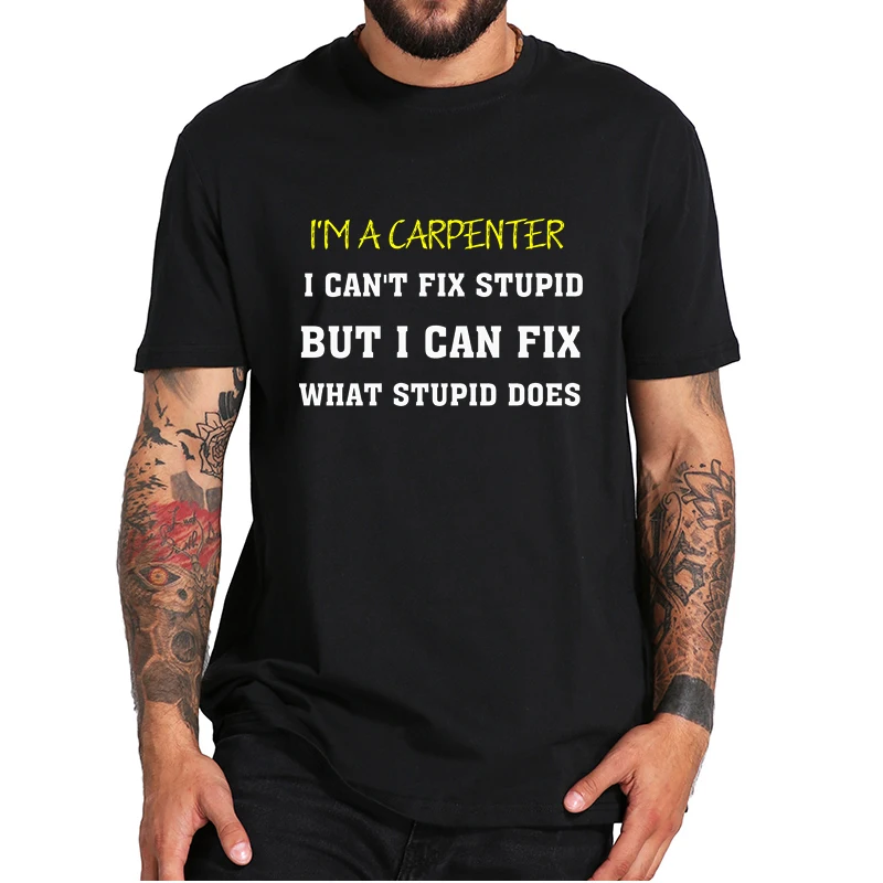 

Funny Capenter Profession T-Shirt I'm A Carpenter I Can't Fix Stupid But I Can Fix What Stupid Does Novelty Tee Shirt Tops Gift