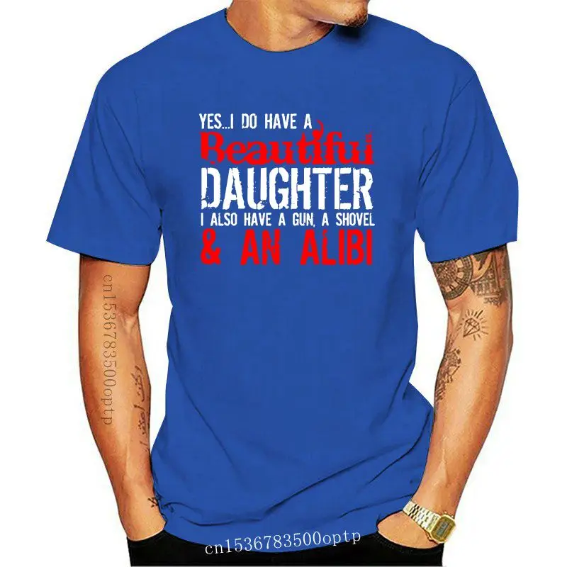 

2020 New Summer Casual Tee Shirt Yes I Do Have A Beautiful Daughter I Also Have A Gun, A Shovel & An Alibi T-Shirt