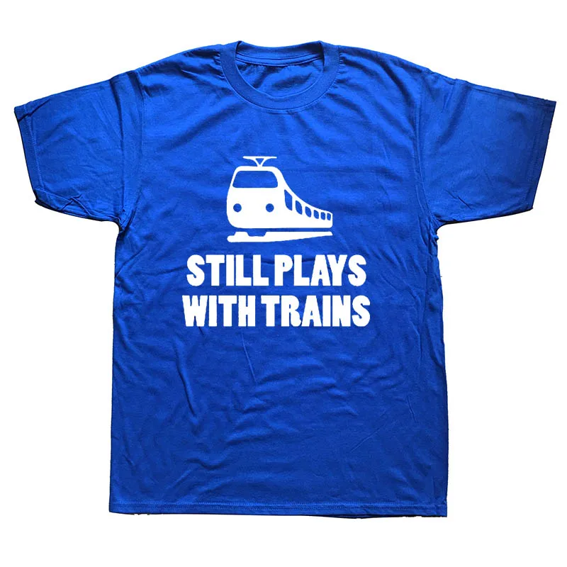 

New Summer Style Still Plays With Trains T-shirt Funny Railway Train Driver Comedy Gift T Shirt Men Casual Short Sleeve Tops