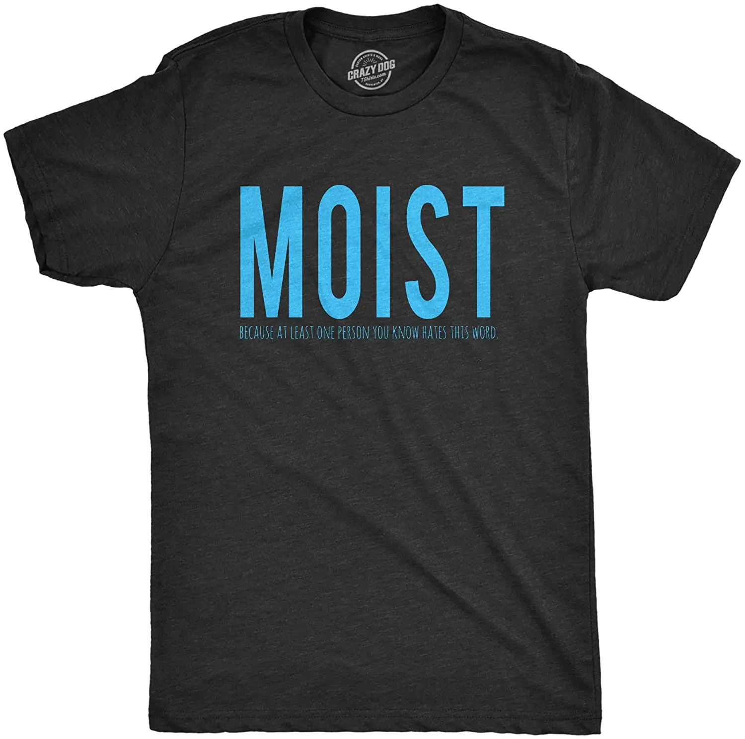 

Crazy Dog T-Shirts Mens Moist Because Someone Hates This Word T Shirt Funny Sarcastic Humor Tee