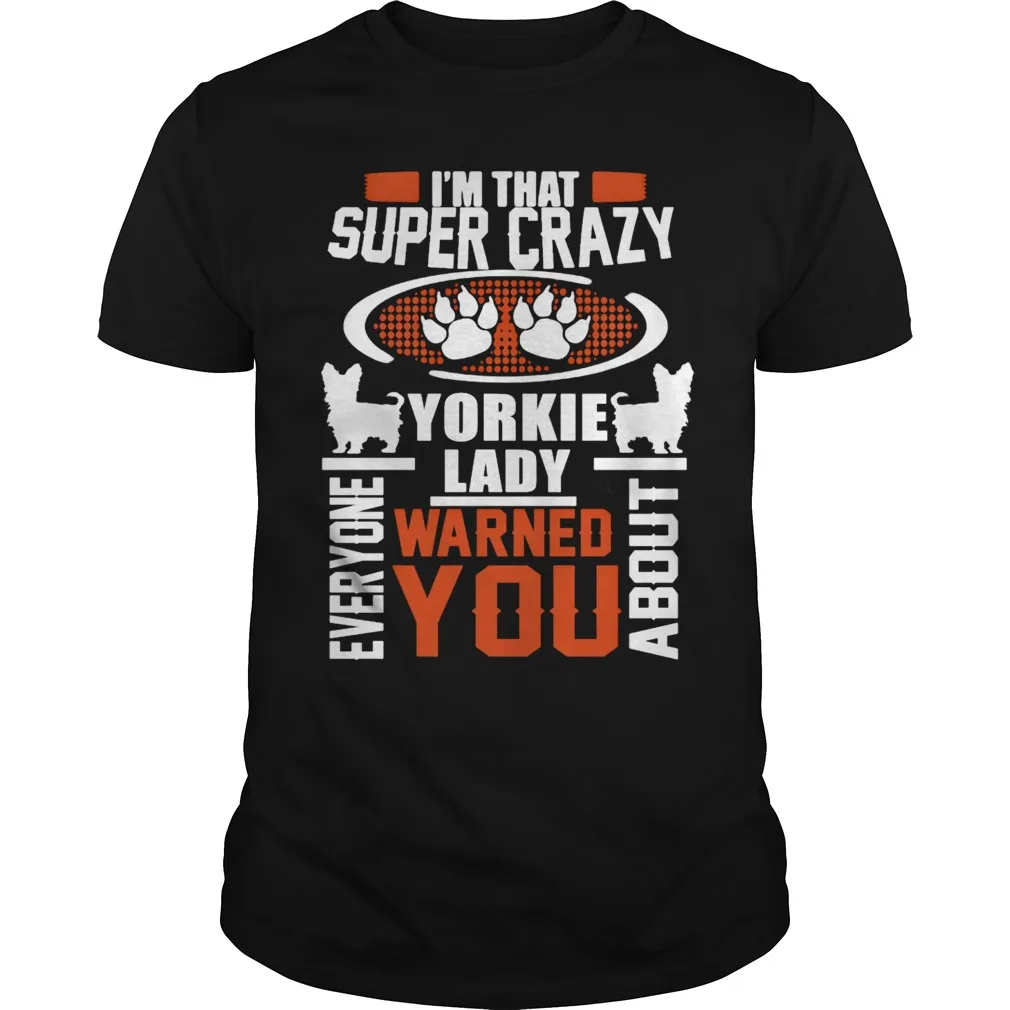 

I'm That Super Crazy Yorkie Lady. Funny Dog Lover Mens T-Shirt. Summer Cotton Short Sleeve O-Neck Unisex T Shirt New S-3XL