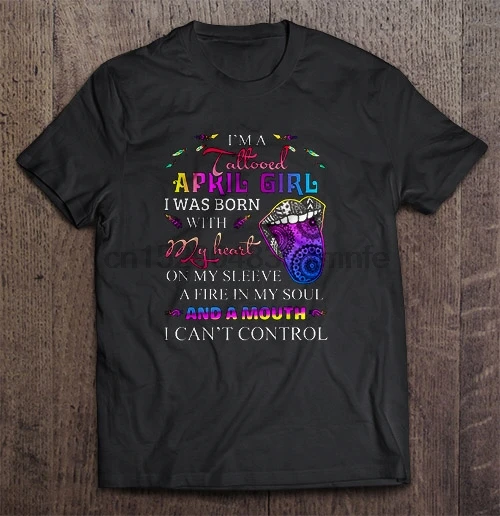 

Men T Shirt I'm A Tattooed April Girl I Was Born With My Heart A Fire And A Mouth I Can't Control Women t-shirt