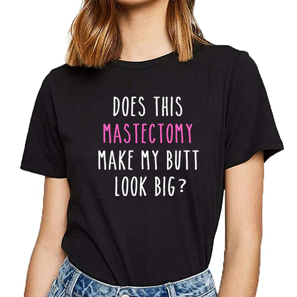 

Tops T Shirt Women does this mastectomy make my butt look big Casual Black Short Female Tshirt