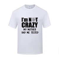 funny im not crazy my mother had me tested cotton t shirt fashion men o neck summer short sleeve tshirts