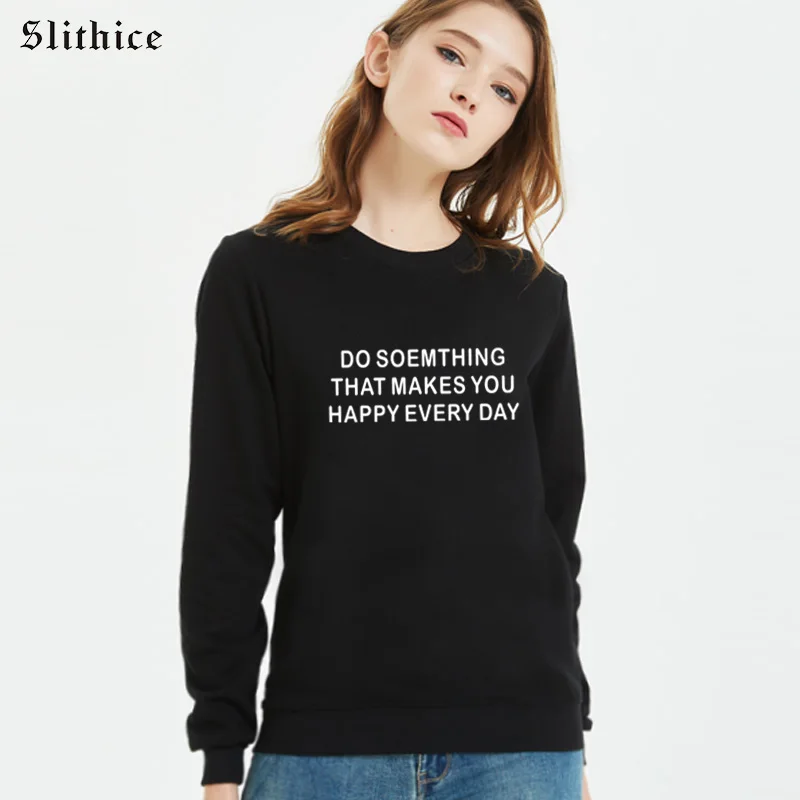 

Slithice DO SOMETHING THAT MAKES YOU HAPPY EVERY DAY Hipster Sweatshirts Women hoody Long Sleeve Back Casual female hoodies