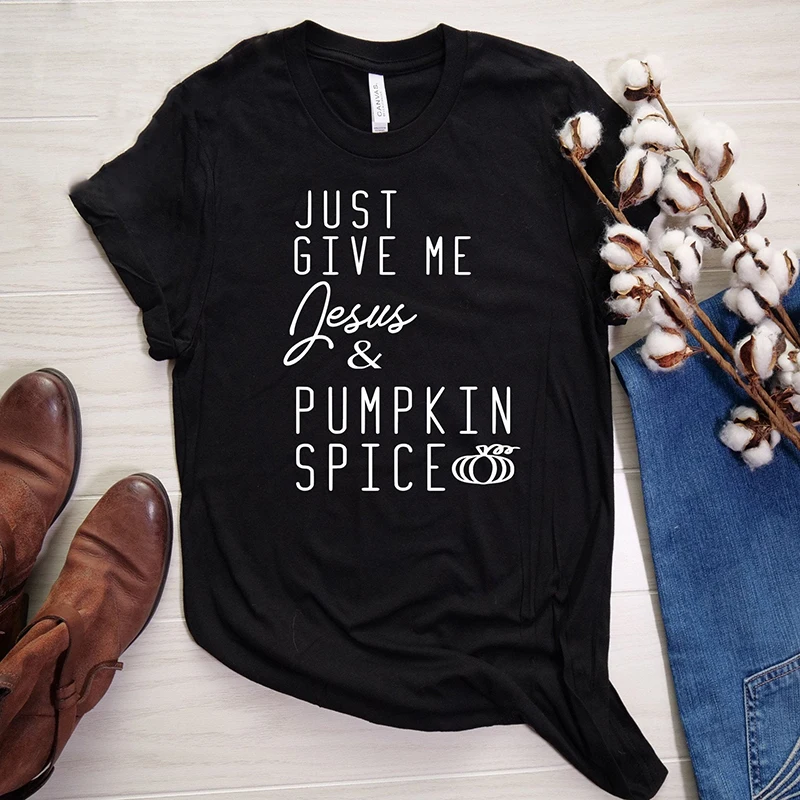 

Just Give Me Jesus & Pumpkin Spice Women T-shirt Christ Shirt Fashsion Letter Cotton Female Clothing O Neck Short Sleeve Top Tee