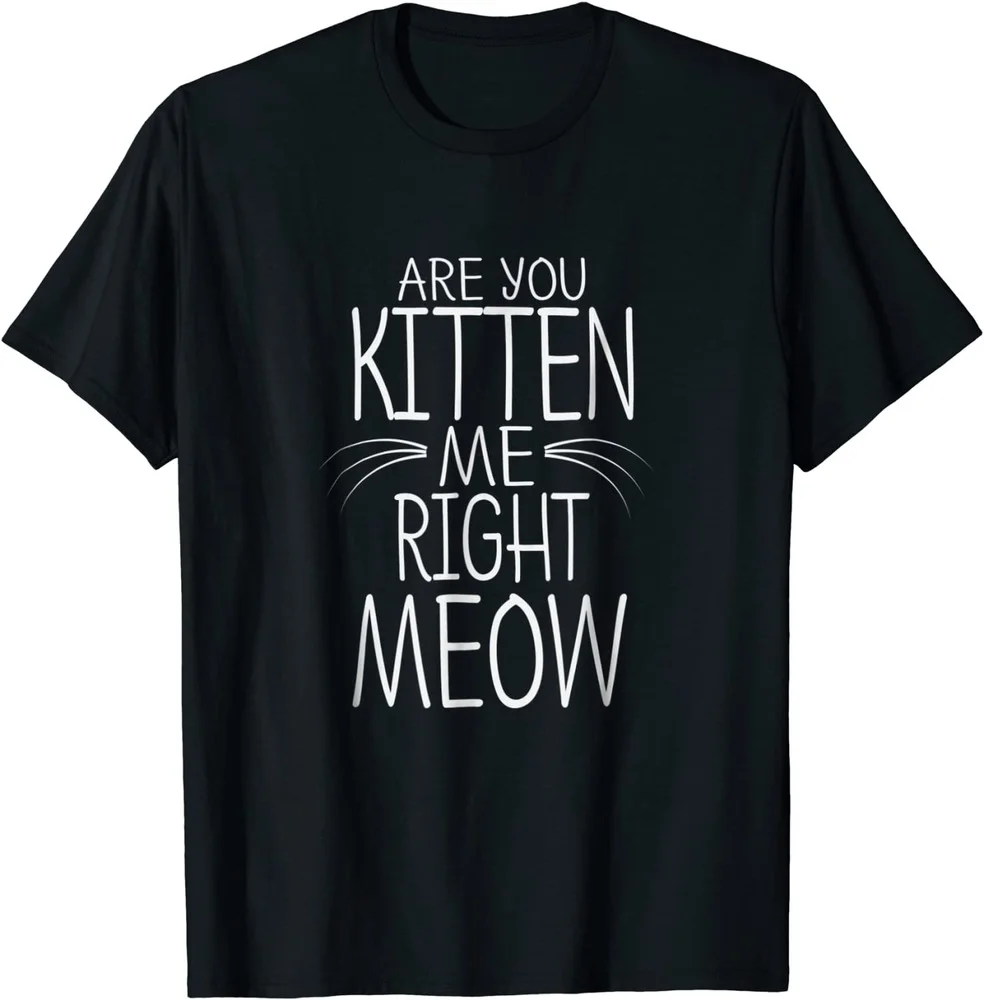 

2021 T Shirt Women Kawaii Summer Tops T-shirt Graphic Tees Fashion Are You Kitten Me Right Meow T-Shirt Funny Cat Joke Tee