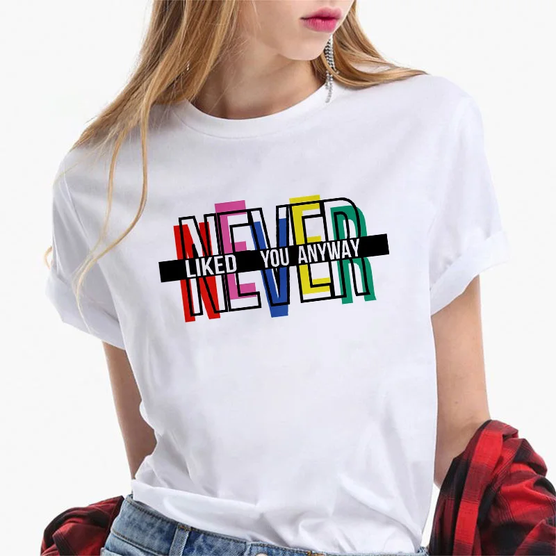 

Never Liked You Anyway Letter Print T Shirt Ladies Summer Fashion Tee Shirt Tops Clothes Women Short Sleeve O Neck Loose Tshirt