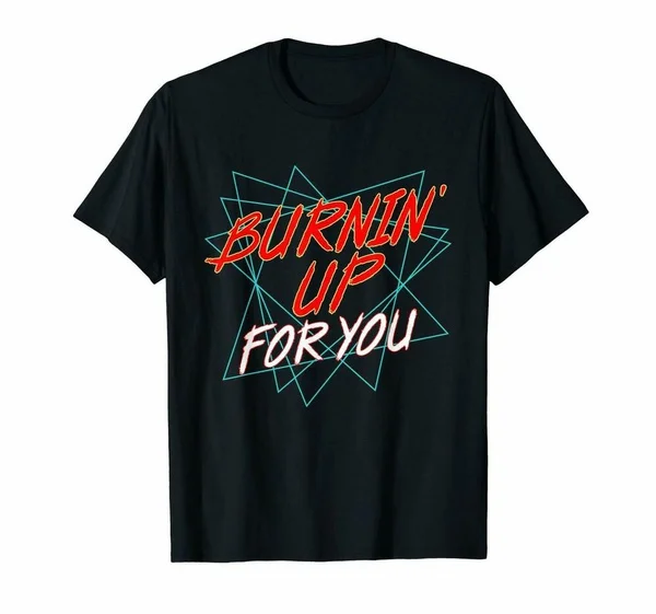 

Burnin' Up For You My Love Funny Black T-Shirt Madona For Fans