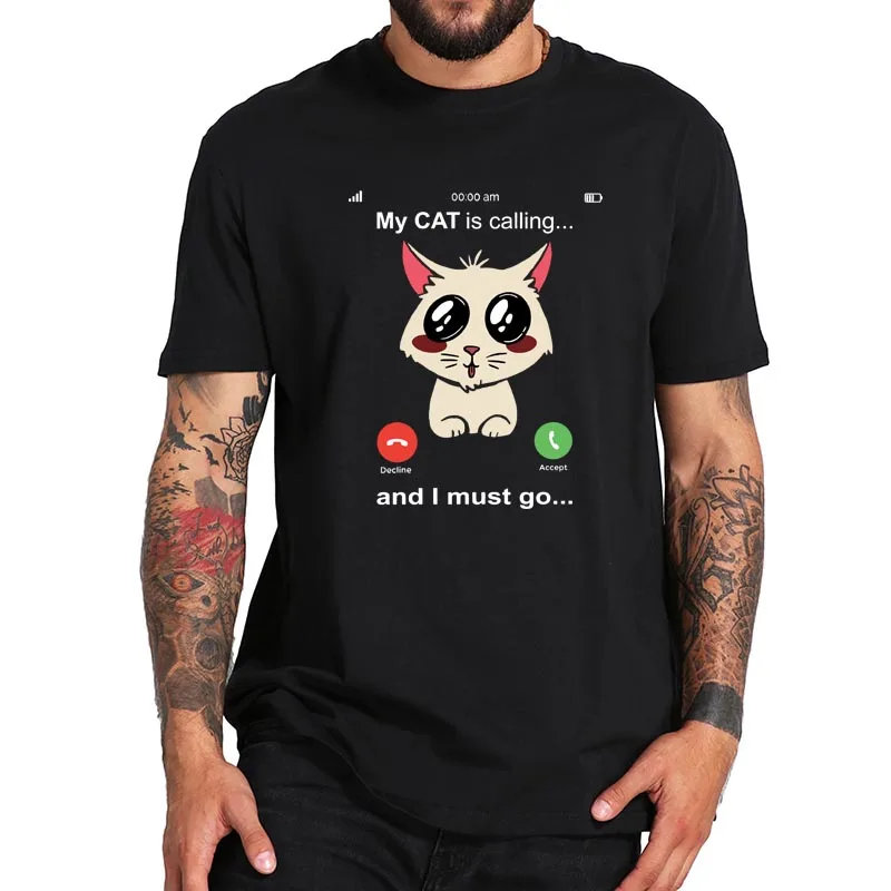 

My Cat Is Calling And I Must Go T Shirt Love Cats Tshirt EU Size 100% Cotton Crewneck Basic Camisetas