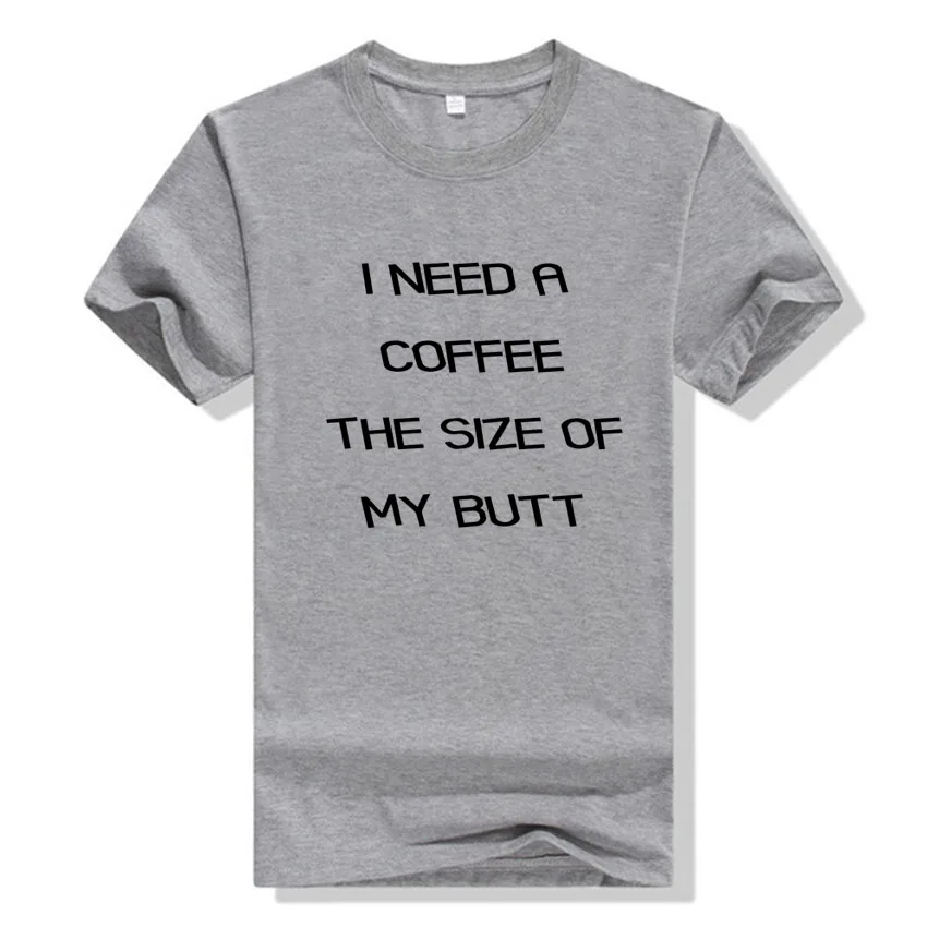 

BTFCL Funny I NEED A COFFEE THE SIZE OF MY BUTT Print T Shirt Women Men Summer Cotton Korea Hip Hop Harajuku Christmas Tshirt