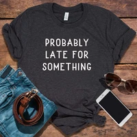 funny tshirt sorry im late i didnt want to come mom tee new mom gift probably late for something shirt 2021 women love