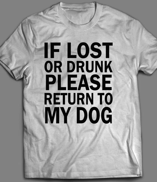 

IF LOST OR DRUNK PLEASE RETURN TO DOG * T-SHIRT* MANY COLORS & SIZES