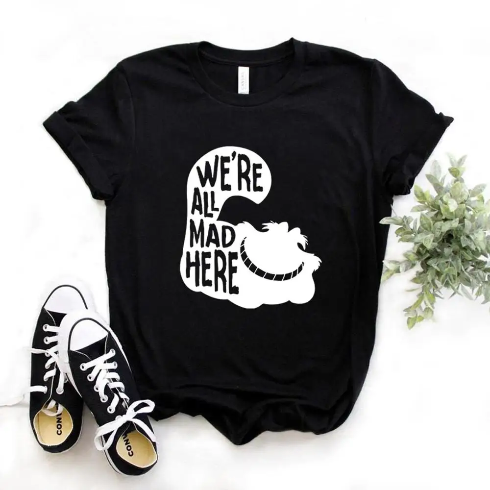 Мы All Mad Here печати для женщин футболки хлопок повседневное забавная Футболка леди