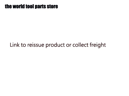 

The world tool parts store link to reissue product or collect freight missing