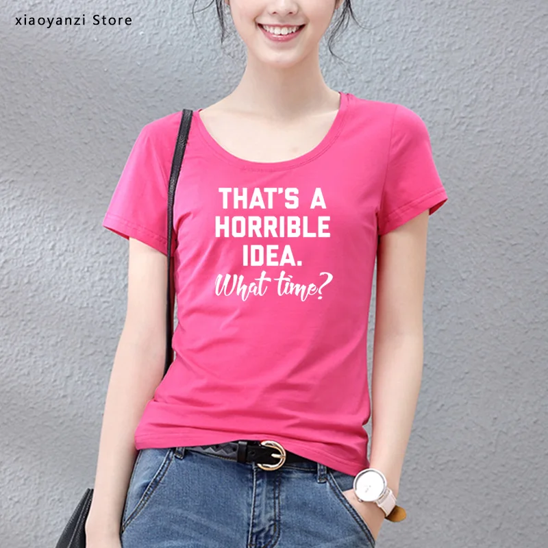 

That's A Horrible Idea. What Time Women tshirt Cotton Hipster Funny t-shirt Gift Lady Yong Girl 5 Color Top Tee students tee-716