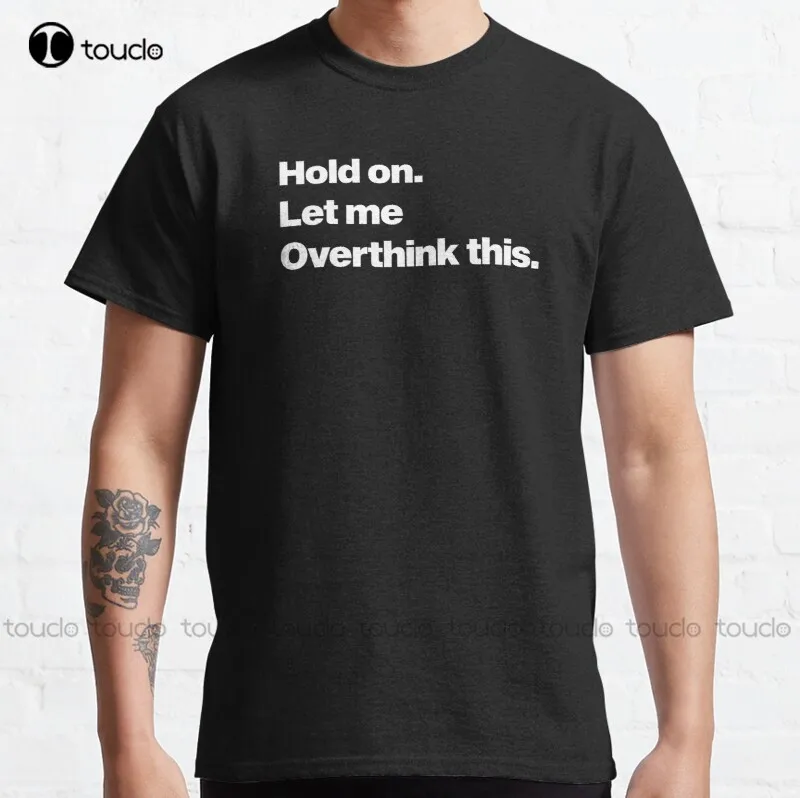 

New Hold On Let Me Over Think This Classic Quote Hold On Artistic T-Shirt Cotton Tee Shirt men's novelty t-shirts