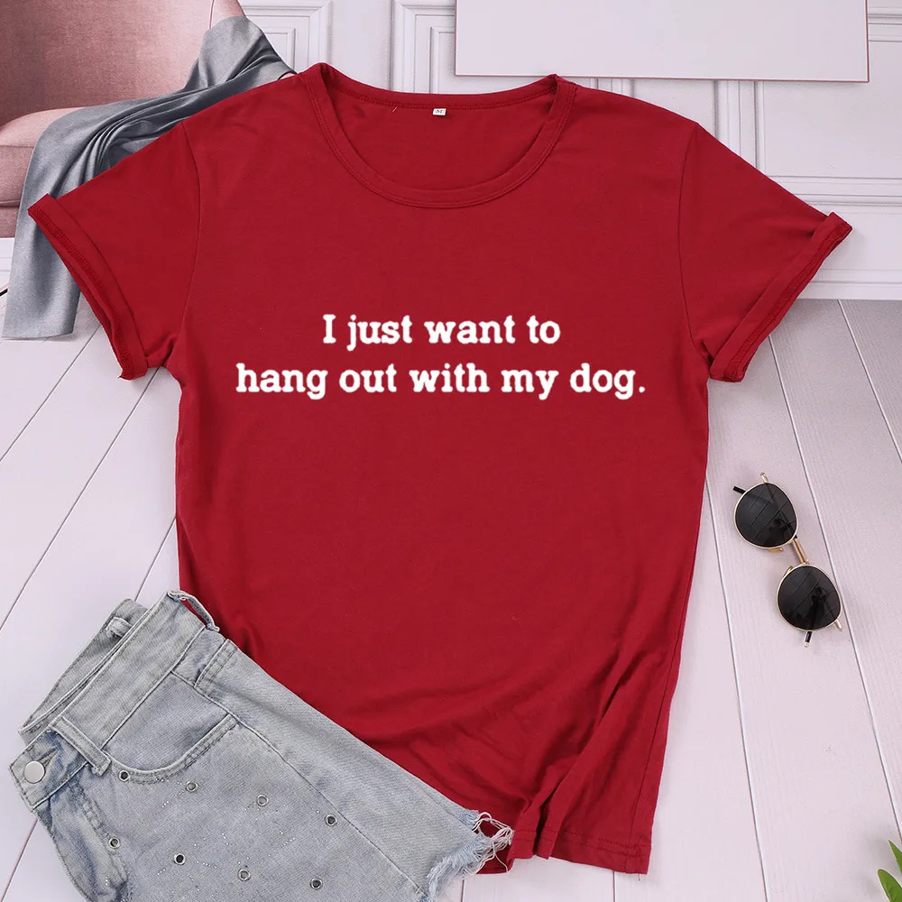 

I JUST WANT TO HANG OUT WITH MY DOG Mom Tshirt Funny Graphic Mama Women T-shirt Short Sleeve Tees Cotton O Neck Plus Size Shirts