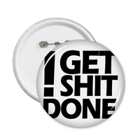 get shit done quote round pins badge button clothing decoration gift 5pcs