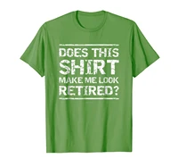 does this shirt make me look retired funny party tee shirt