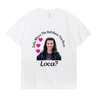 bella where the hell have you been loca cotton t shirt men women summer fashion street hip hop t shirts white oversized tee male