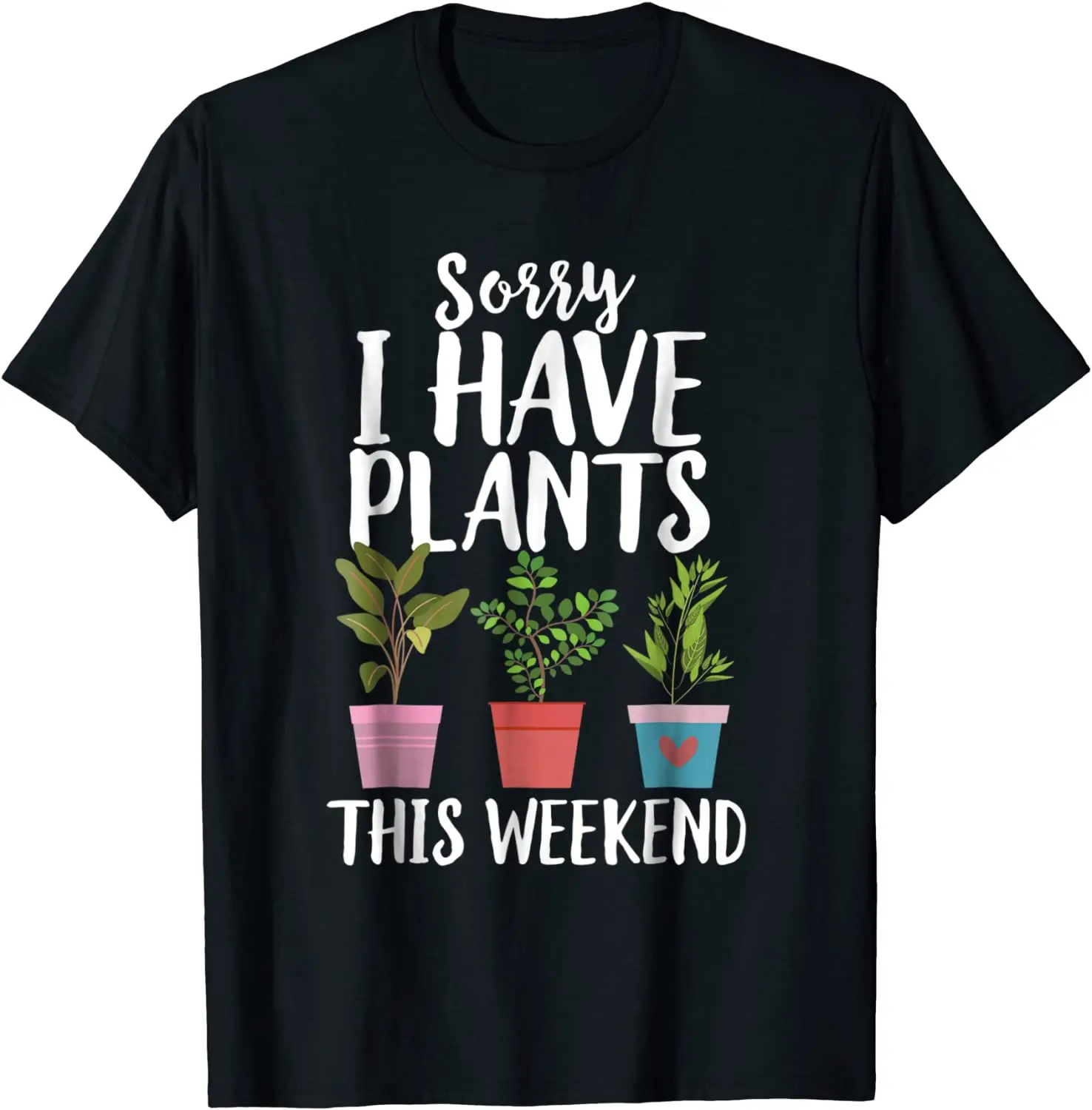 

Sorry I Have Plants This Weekend Funny Gardening T-shirt