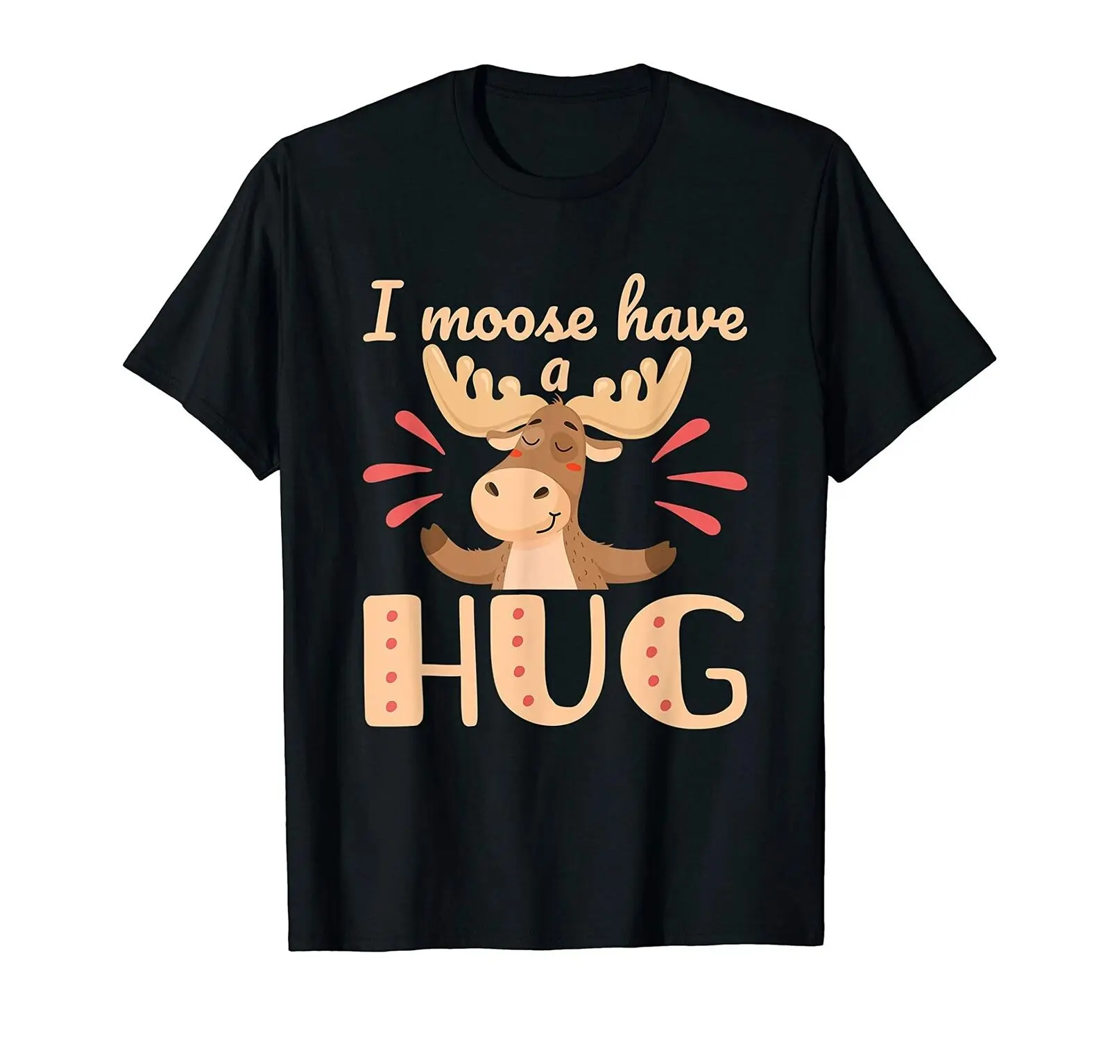 

I Moose Have A Hug. Cute Funny Wildlife Animal Pun Men's T-Shirt Summer Cotton Short Sleeve O-Neck Unisex T Shirt New S-3XL
