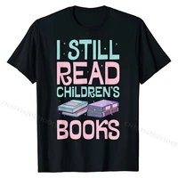 i still read childrens books t shirt book lovers reading custom tops tees for men cotton top t shirts fashionable brand