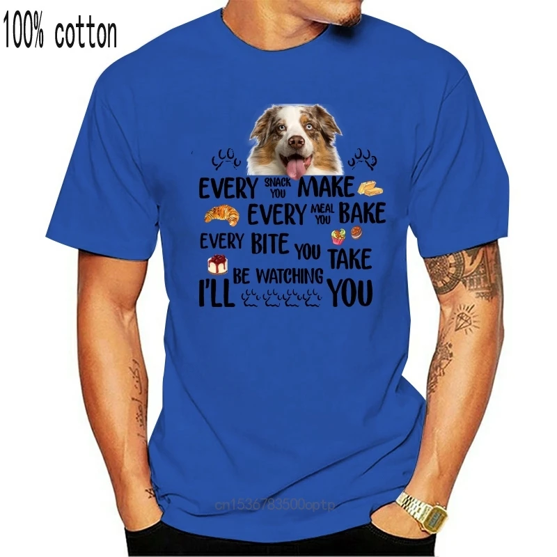 

New Australian Shepherd Every Snack You Make I'Ll Be Watching Men T-Shirt S-3Xl Top Quality Tee Shirt