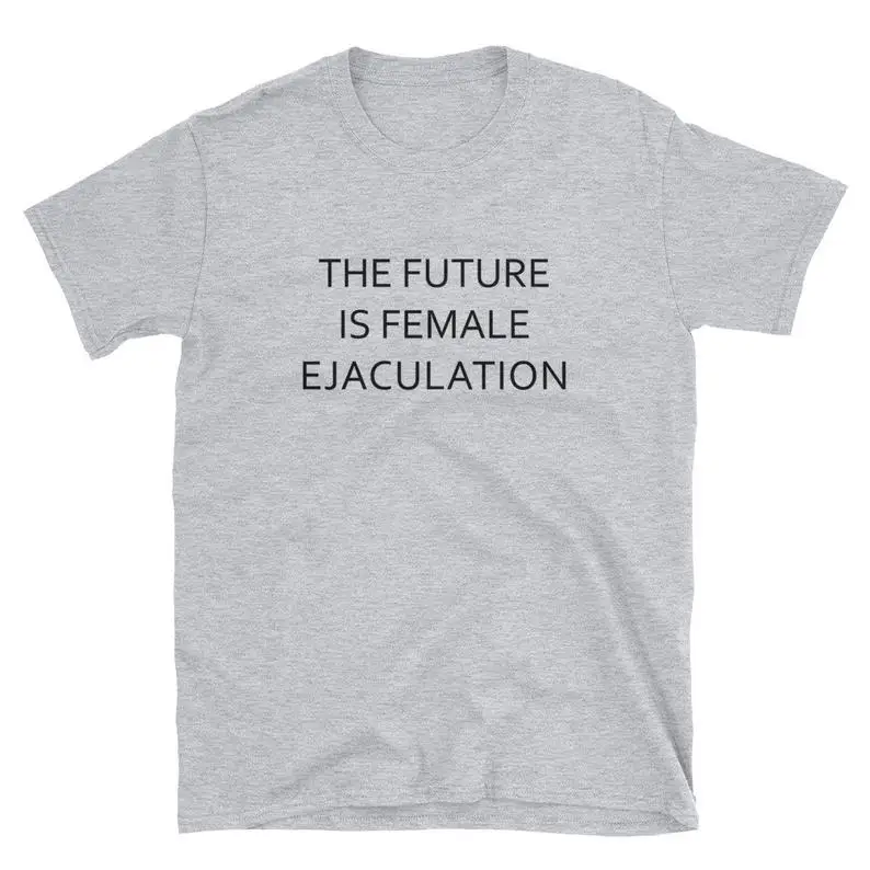 

The Future Is Female Ejaculation Tshirt Cotton Casual Funny T Shirt Lady Yong Girl Top Tee Drop Ship