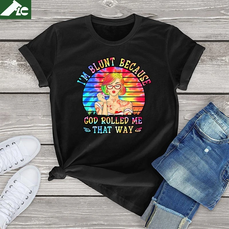 

Im Blunt Because God Rolled Me That Way Tattoos Girl t shirt women print harajuku women's Shirt 100 cotton fashion girls clothes