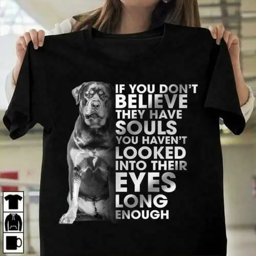 

Rottweiler You Haven't Looked Into Their Eyes Men's T-Shirt Summer Cotton Short Sleeve O-Neck Unisex T Shirt New S-3XL