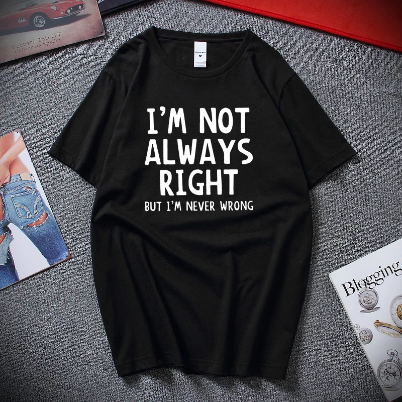 

I'm Not Always Right But I'm Never Wrong Funny T shirt Top Summer Fashion Camiseta masculina Cotton Short Sleeve Tee shirt homme
