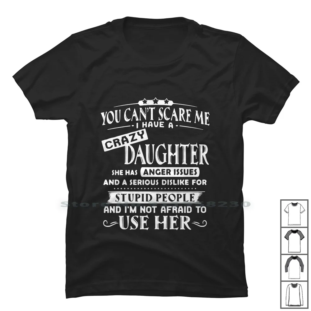 

Ou Can’t Scare Me I Have A Crazy Daughter T Shirt 100% Cotton Politics Daughter Stupid People Scare Crazy Hobby Tage Scar Care