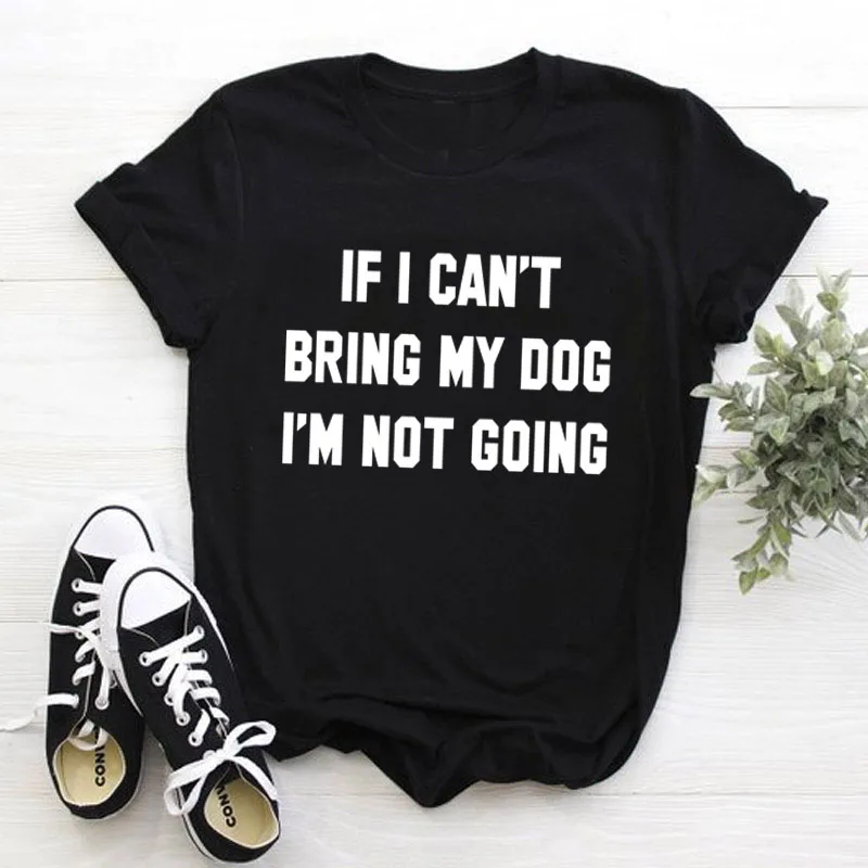 Футболка с надписью IF I't BRING MY DOG I'M NOT GOING, забавные повседневные футболки с круглым вырезом, подарок для влюбленных, хлопок, топы в подарок для влюбленных