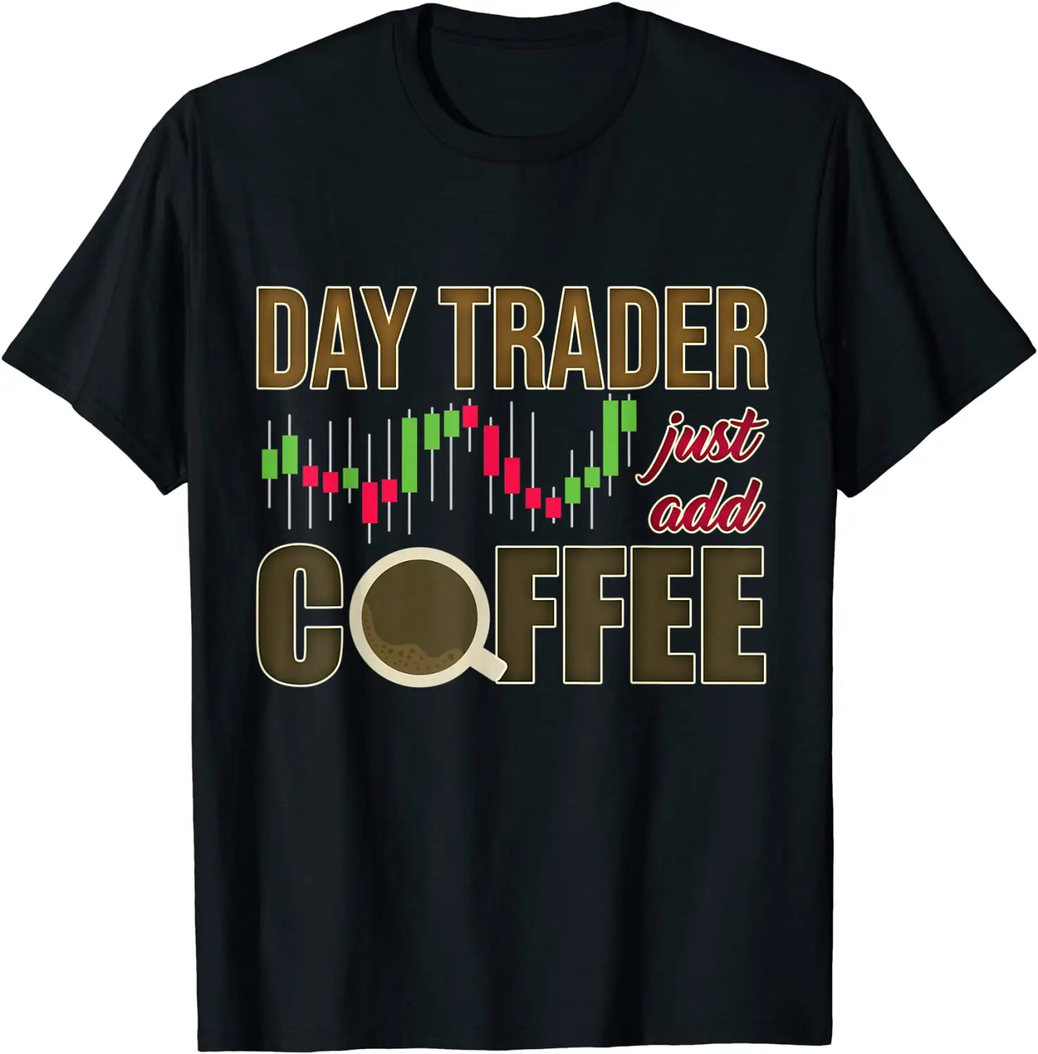 

Day Trader Just Add Coffee - Stock Market Trading Investor T-Shirt