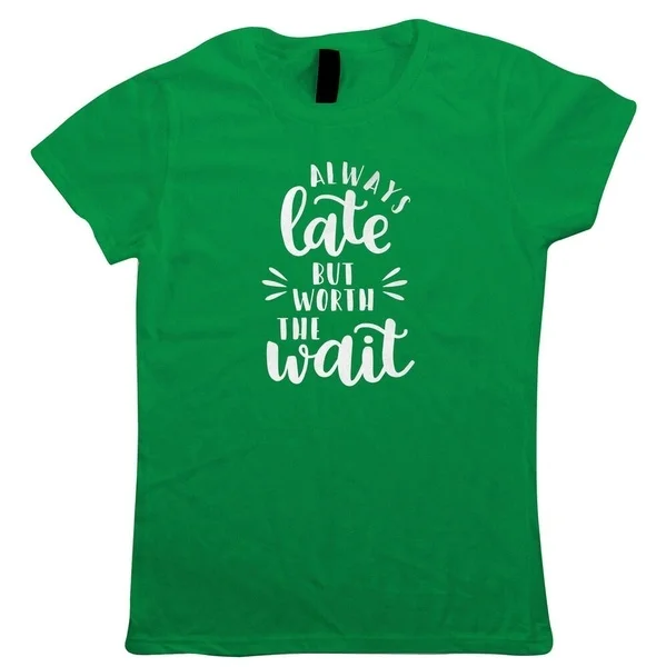 

Always Late But Worth The Wait, Womens T-Shirt - Funny Gift Her Mum