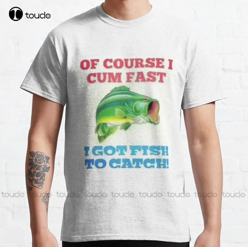 

New Of Course I Cum Fast I Got Fish To Catch! Funny Meme Aesthetic Fish Country Classic T-Shirt Men Tshirt Unisex Tee Shirt