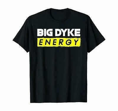 

New Cool Big Dyke Energy Funny Men Women T-Shirt Short Sleeve S-4XL Style Gifts