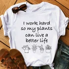 Забавные Графические футболки с надписью i work hard so my plant can live a better life, женские футболки с изображением сумасшедших растений, модная женская футболка с цветочным принтом