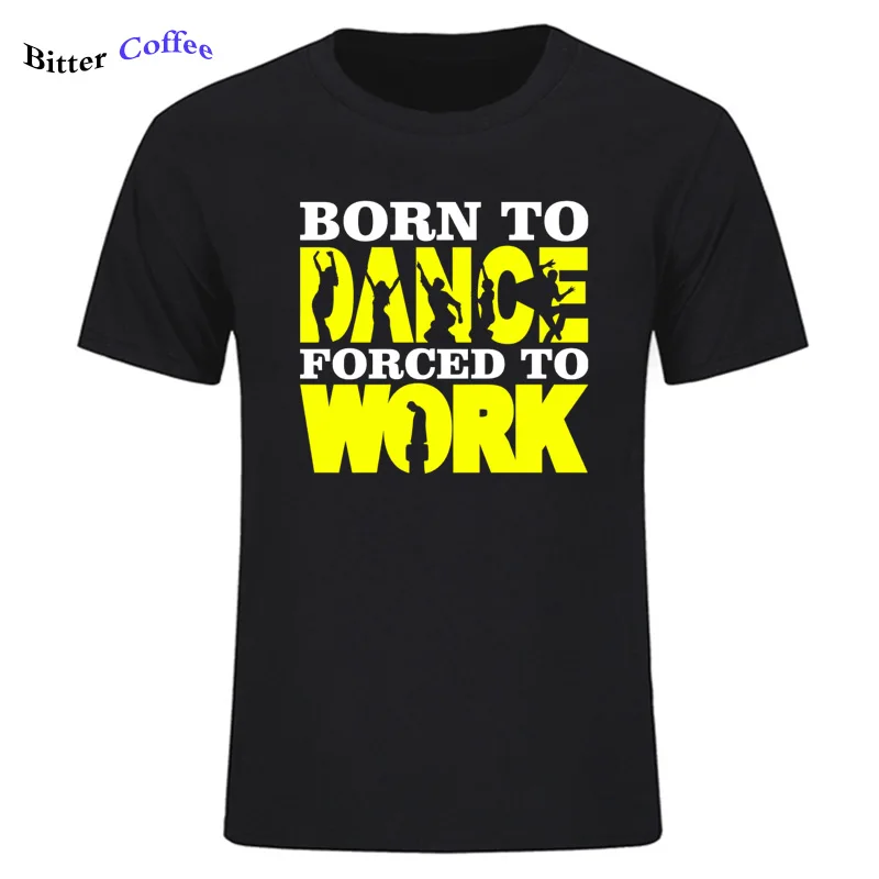 

Men's Born to Dance Forced to Work T-Shirt Funny Dancing Urban Street Music Cool Casual pride t shirt men New Brand tshirt