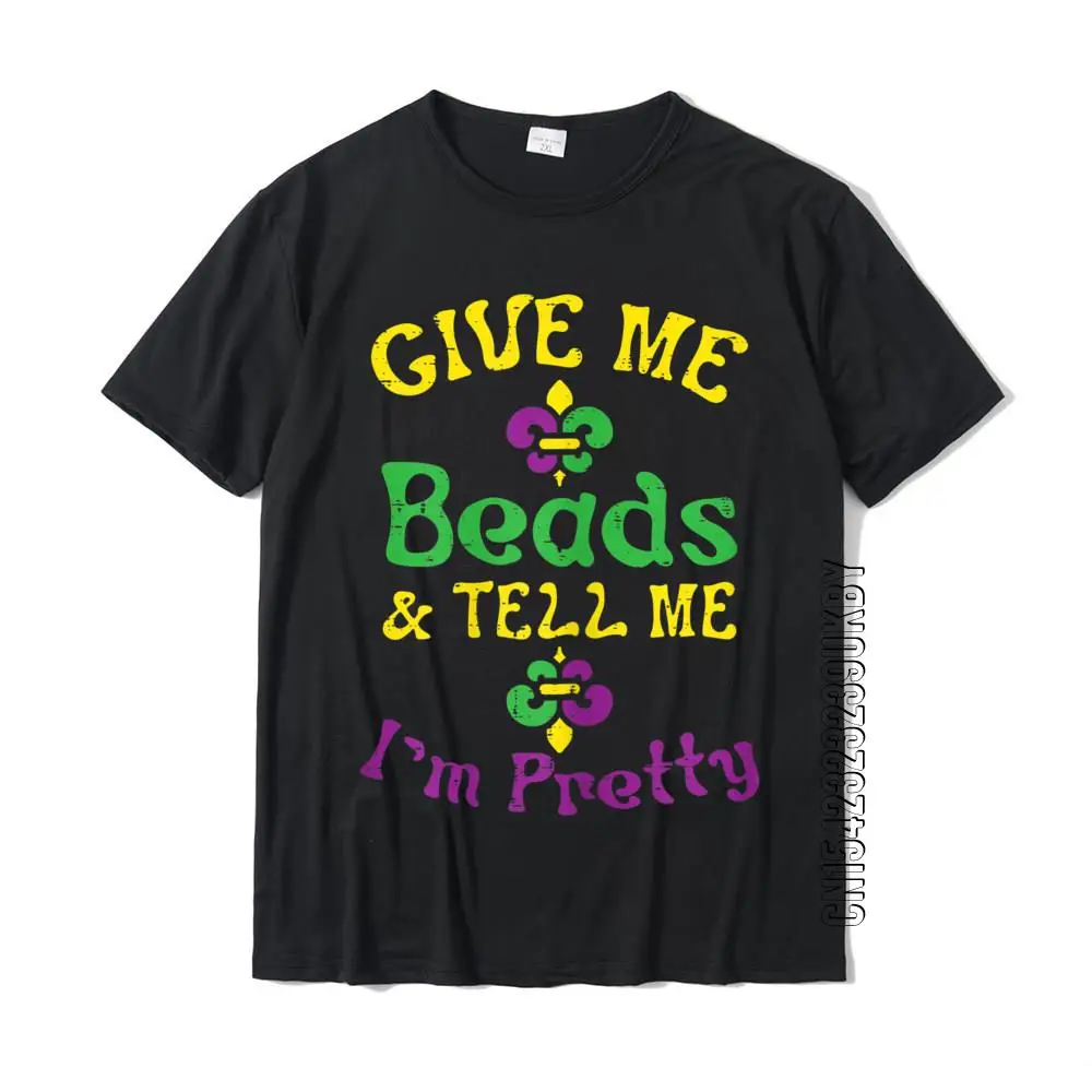 

Give Me Beads Tell Me I'm Pretty Mardi Gras Girls Women Gift T-Shirt T Shirt Funky Casual Cotton Men Tops & Tees