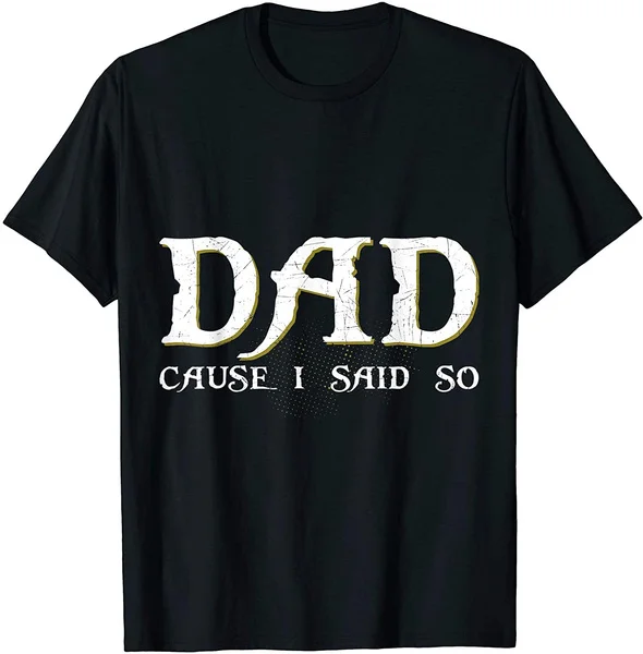 

Dad Cause I Said So T-Shirt For Fathers Day Tee